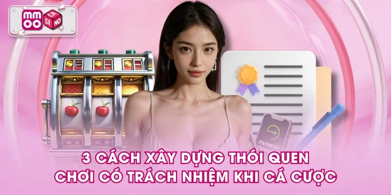 3 cách xây dựng thói quen chơi có trách nhiệm khi cá cược 3 cách xây dựng thói quen chơi có trách nhiệm khi cá cược