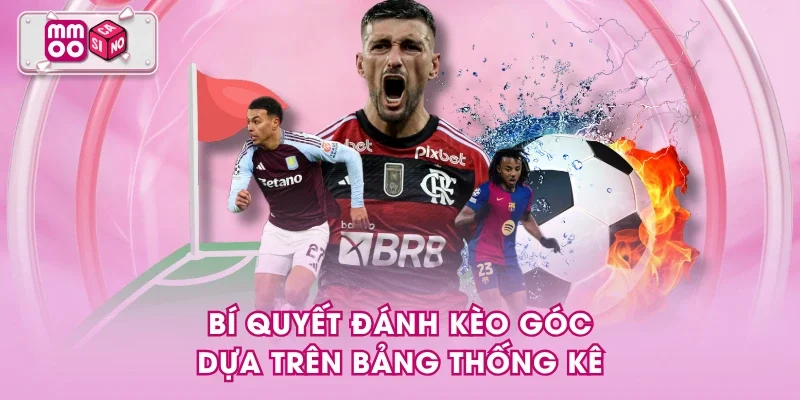 Bí quyết đánh kèo góc dựa trên bảng thống kê Bí quyết đánh kèo góc dựa trên bảng thống kê