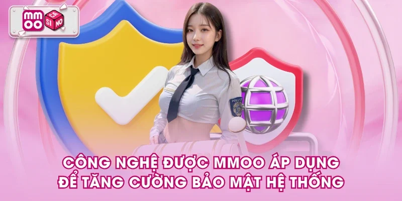 Công nghệ được MMOO áp dụng để tăng cường bảo mật hệ thống Công nghệ được MMOO áp dụng để tăng cường bảo mật hệ thống