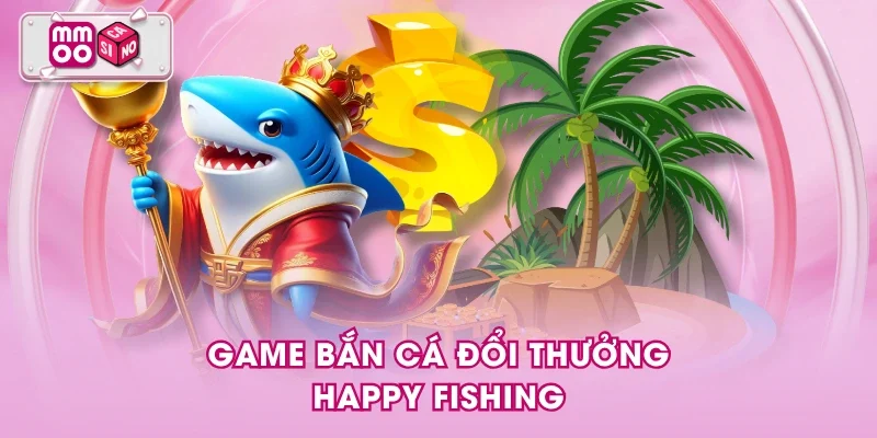 Game bắn cá đổi thưởng Happy Fishing Game bắn cá đổi thưởng Happy Fishing