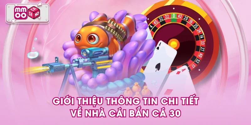 Giới thiệu thông tin chi tiết về nhà cái bắn cá 30 Giới thiệu thông tin chi tiết về nhà cái bắn cá 30