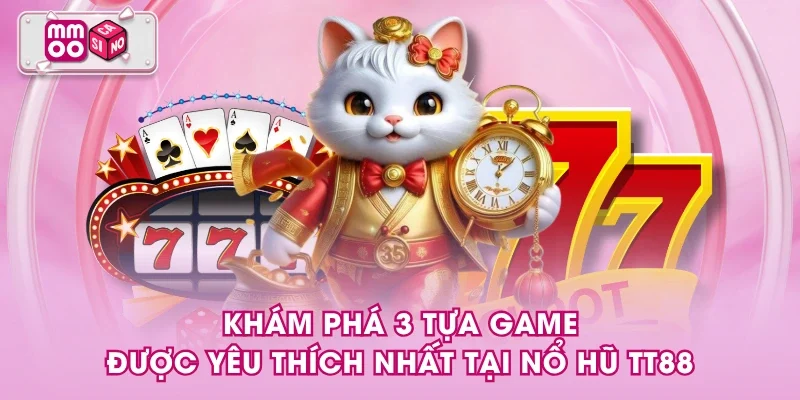 Khám phá 3 tựa game được yêu thích nhất tại nổ hũ TT88 Khám phá 3 tựa game được yêu thích nhất tại nổ hũ TT88