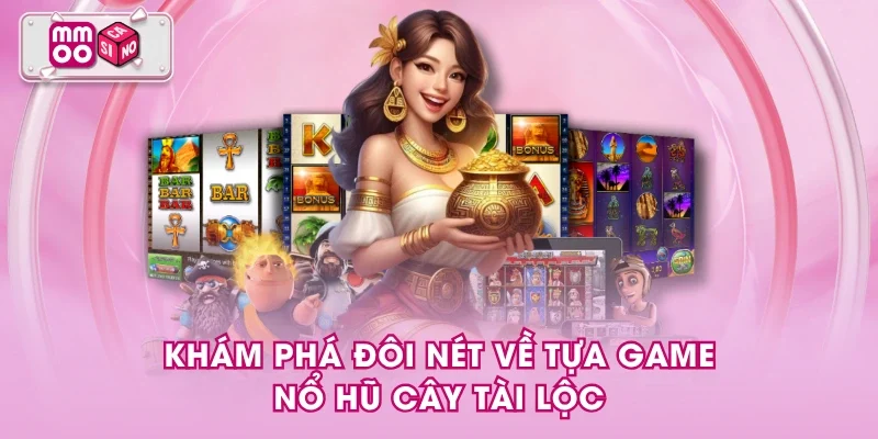 Khám phá đôi nét về tựa game Nổ Hũ Cây Tài Lộc Khám phá đôi nét về tựa game Nổ Hũ Cây Tài Lộc