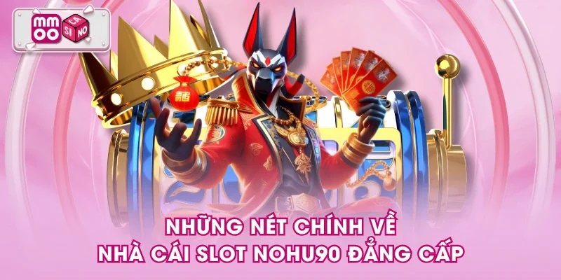 Những nét chính về nhà cái slot NOHU90 đẳng cấp Những nét chính về nhà cái slot NOHU90 đẳng cấp