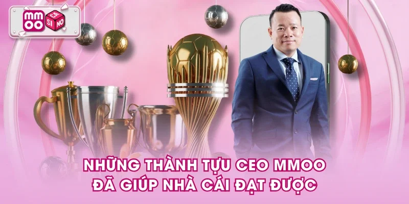 Những thành tựu CEO MMOO đã giúp nhà cái đạt được Những thành tựu CEO MMOO đã giúp nhà cái đạt được