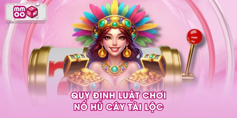 Quy định luật chơi Nổ Hũ Cây Tài Lộc Quy định luật chơi Nổ Hũ Cây Tài Lộc
