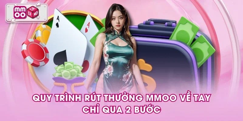 Quy trình rút thưởng MMOO về tay chỉ qua 2 bước Quy trình rút thưởng MMOO về tay chỉ qua 2 bước
