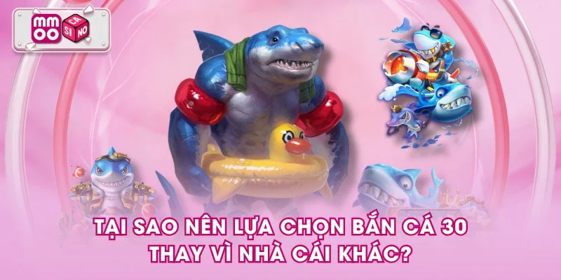 Tại sao nên lựa chọn bắn cá 30 thay vì nhà cái khác? Tại sao nên lựa chọn bắn cá 30 thay vì nhà cái khác?