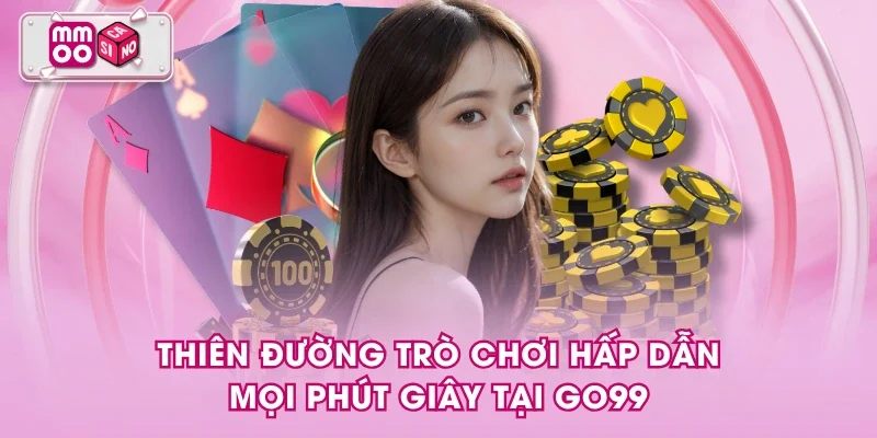 Thiên đường trò chơi hấp dẫn mọi phút giây tại GO99