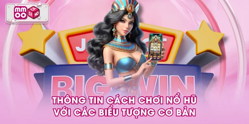 Thông tin cách chơi nổ hũ với các biểu tượng cơ bản Thông tin cách chơi nổ hũ với các biểu tượng cơ bản