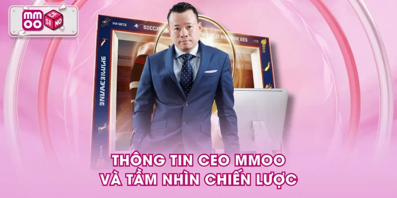 Thông tin CEO MMOO và tầm nhìn chiến lược Thông tin CEO MMOO và tầm nhìn chiến lược