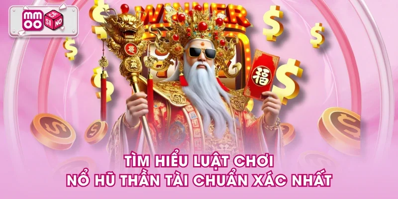 Tìm hiểu luật chơi nổ hũ Thần tài chuẩn xác nhất Tìm hiểu luật chơi nổ hũ Thần tài chuẩn xác nhất