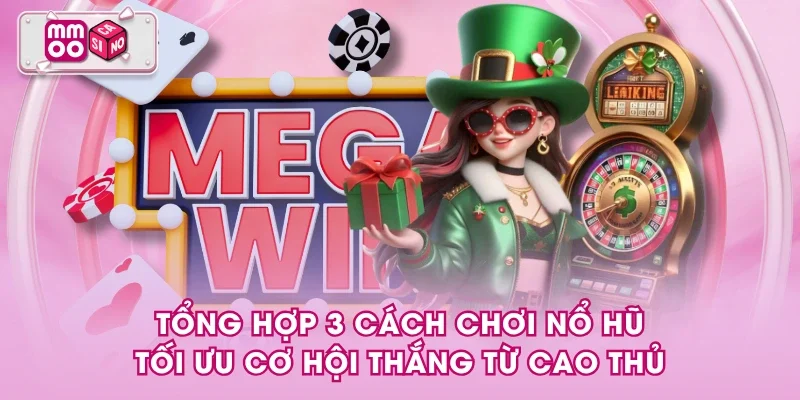 Tổng hợp 3 cách chơi nổ hũ tối ưu cơ hội thắng từ cao thủ Tổng hợp 3 cách chơi nổ hũ tối ưu cơ hội thắng từ cao thủ