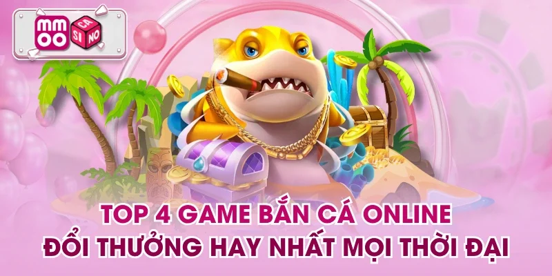 Top 4 Game Bắn Cá Online