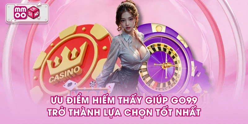 Ưu điểm hiếm thấy giúp GO99 trở thành lựa chọn tốt nhất